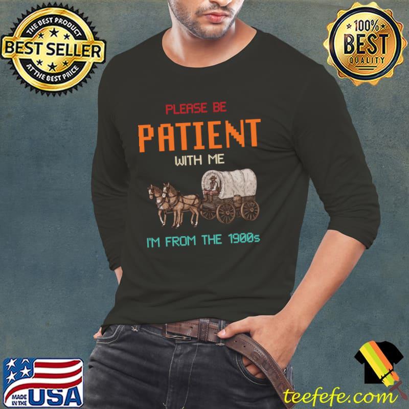 Please be patient with me im from the 1900s oregon trail T-Shirt Please be patient with me im from the 1900s oregon trail T-Shirt