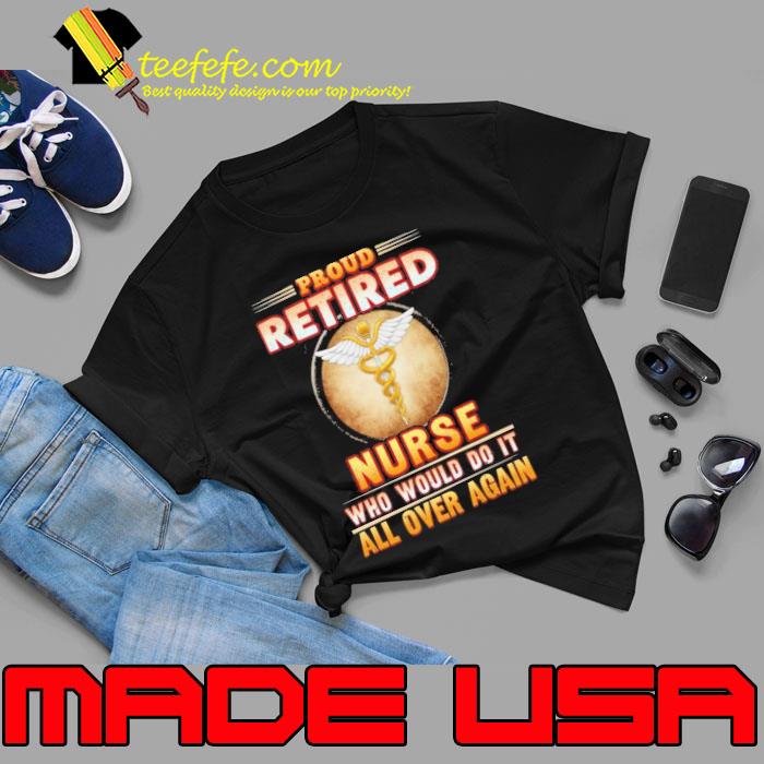 Retired Nurse Who Would Do it All OVer Again s Unisex Retired Nurse Who Would Do it All OVer Again s Unisex