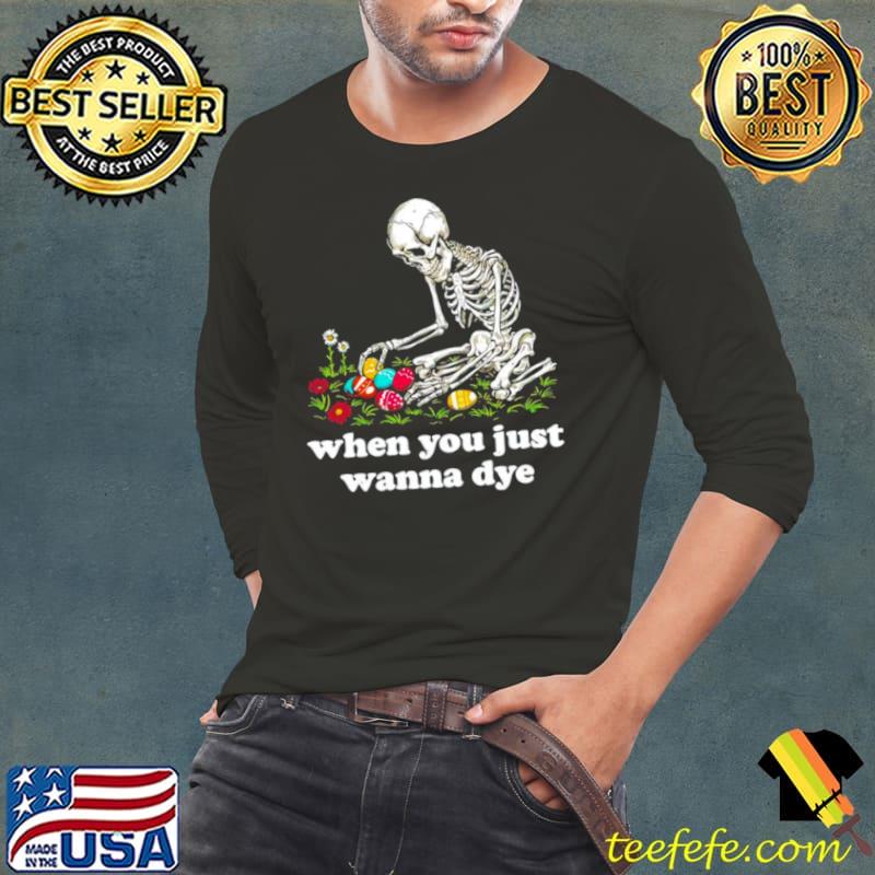 Skeleton when you just wanna dye shirt