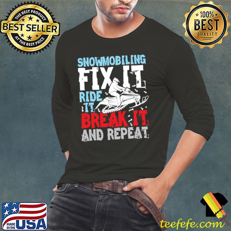 Snowmobiling Fix It Ride It Break It and Repeat T-Shirt Long Sleeve Tee Snowmobiling Fix It Ride It Break It and Repeat T-Shirt Long Sleeve Tee