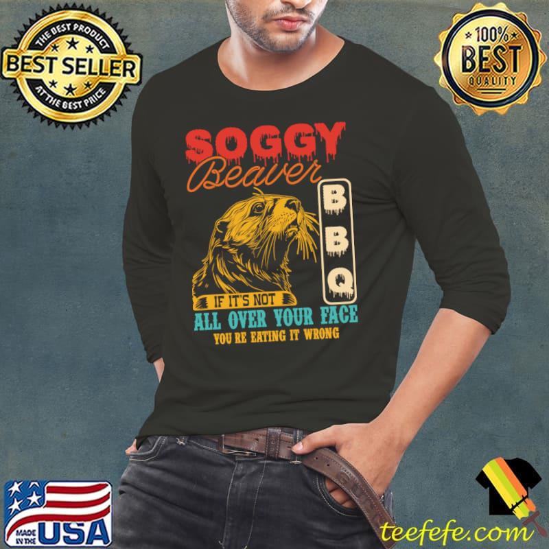 Soggy Beaver Bbq It's Not All Over Your Face you're Eating It Wrong T-Shirt Long Sleeve Tee Soggy Beaver Bbq It's Not All Over Your Face you're Eating It Wrong T-Shirt Long Sleeve Tee