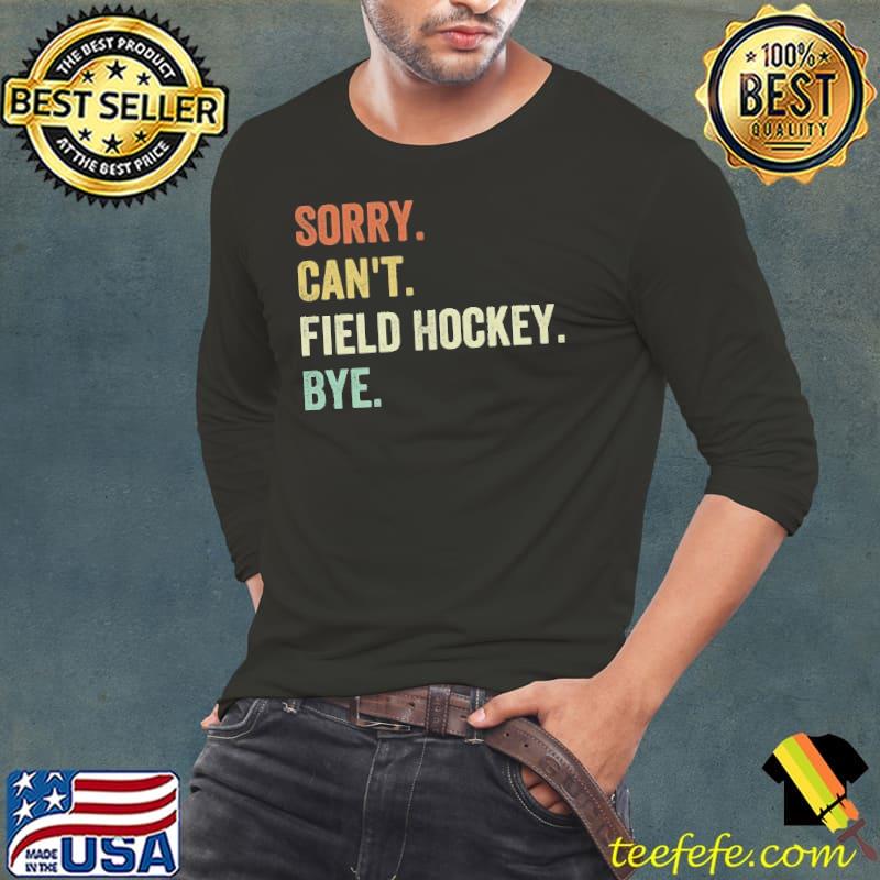 Sorry Can't Field Hockey Bye s Long Sleeve Tee Sorry Can't Field Hockey Bye s Long Sleeve Tee