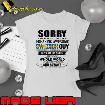 Sorry freaking awesome Swedish guy anger issues am his queen whole world shirt
