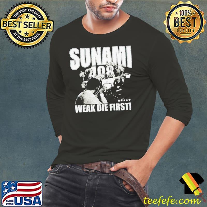Sunami 408 weak die first shirt Sunami 408 weak die first shirt