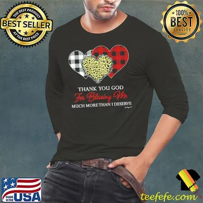 Thank You God For Blessing Me Much More Than I Deserve shirt