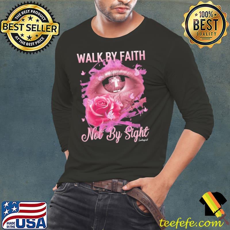 Walk By Faith Not By Sight Rose Eye shirt