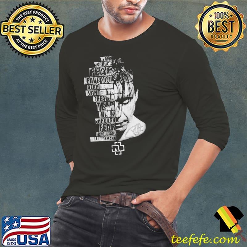 Walk Through Fear Leave You, Dear Never Wanted To Create A Tear Walk Through Fear If You Dare Till Lindemann Signature Shirt