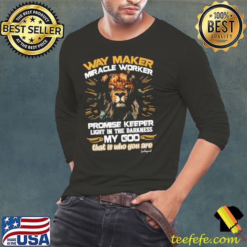 Way Maker Miracle Worker Promise Keeper Light In The Darkness My God That Is Who You Are shirt