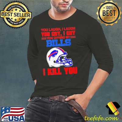 You Laugh I Laugh You Cry I Cry You Offend My Buffalo Bills Helmet I Kill You Shirt
