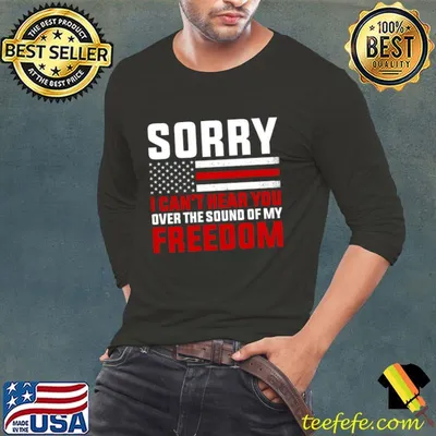 4th of July Sorry I can't hear you over the sound of my freedom usa flag T-Shirt