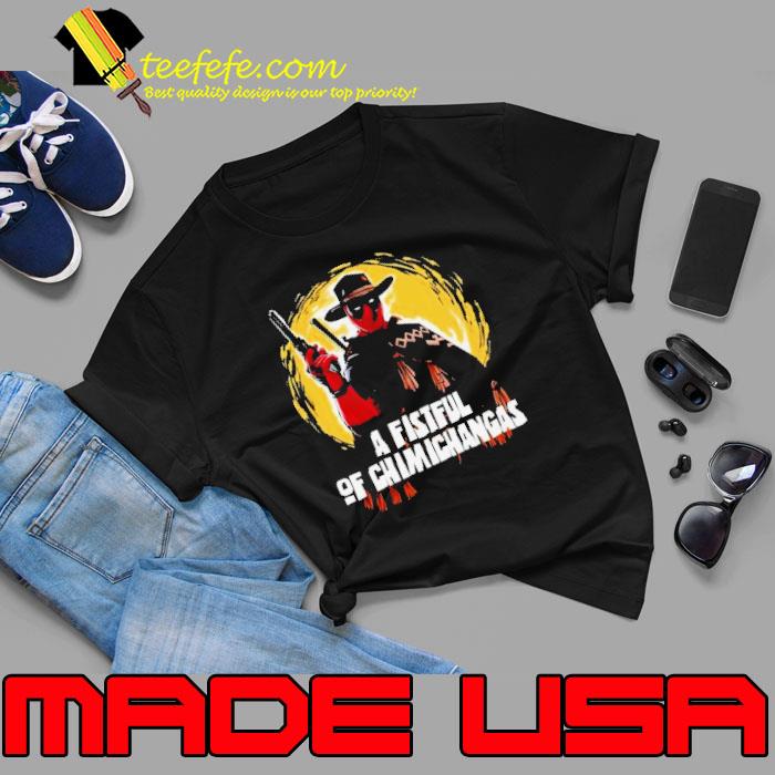 A Fistful Of Chimichangas Shirt Unisex A Fistful Of Chimichangas Shirt Unisex