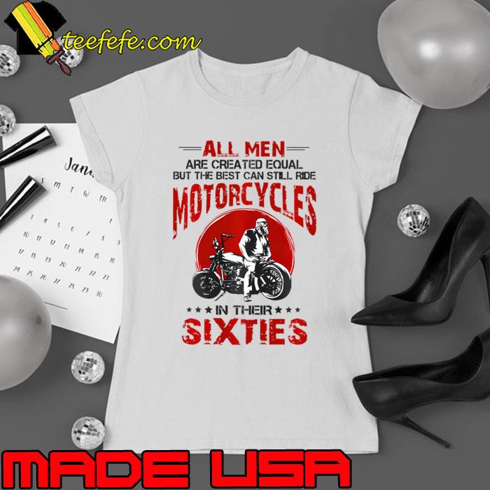 All Men Are Created Equal Ride Motorcycles In Their Sixties 60Th Birthday T-Shirt