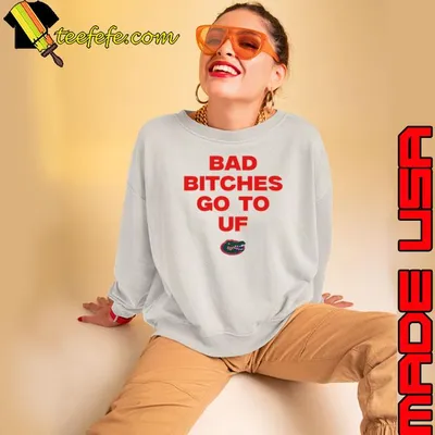 Bad bitches go to UF Florida Gators shirt