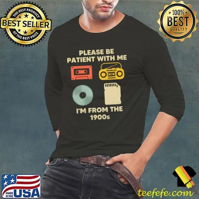 Best please Be Patient With Me I'M From The 1900S T-Shirt