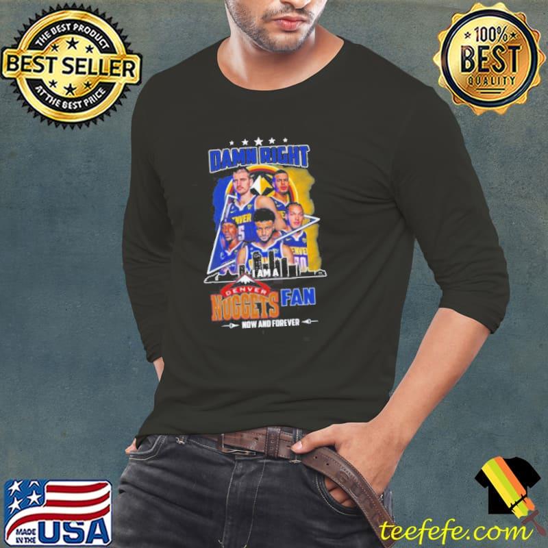 Damn Right I Am A Denver Nuggets Fan Now And Forever Skyline 2024 Shirt Long Sleeve Tee Damn Right I Am A Denver Nuggets Fan Now And Forever Skyline 2024 Shirt Long Sleeve Tee