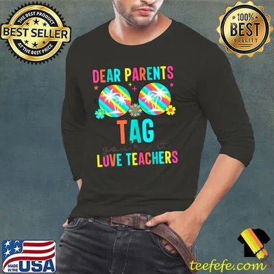Dear Parents Tag You're Teachers Last Day Of School T-Shirt