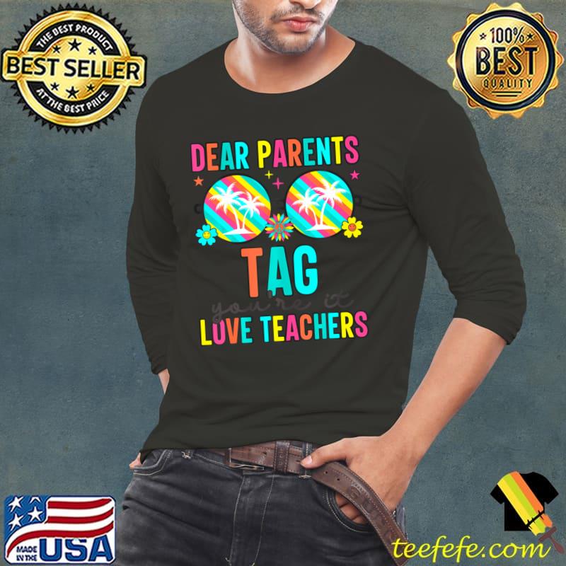 Dear Parents Tag You're Teachers Last Day Of School T-Shirt Dear Parents Tag You're Teachers Last Day Of School T-Shirt