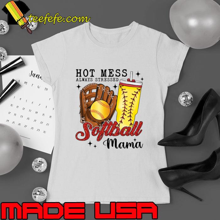 Hot Mess Always Stressed Softball Mama T-Shirt