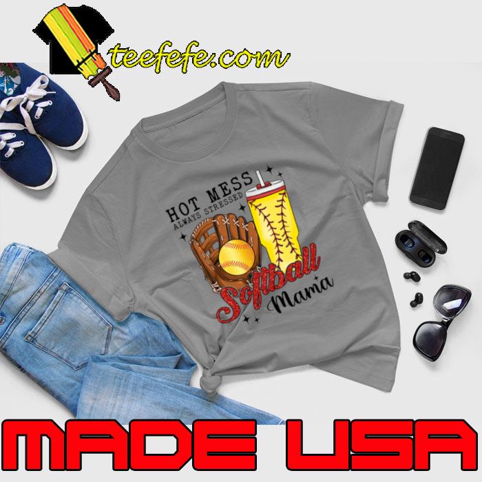 Hot Mess Always Stressed Softball Mama T-Shirt Unisex Hot Mess Always Stressed Softball Mama T-Shirt Unisex