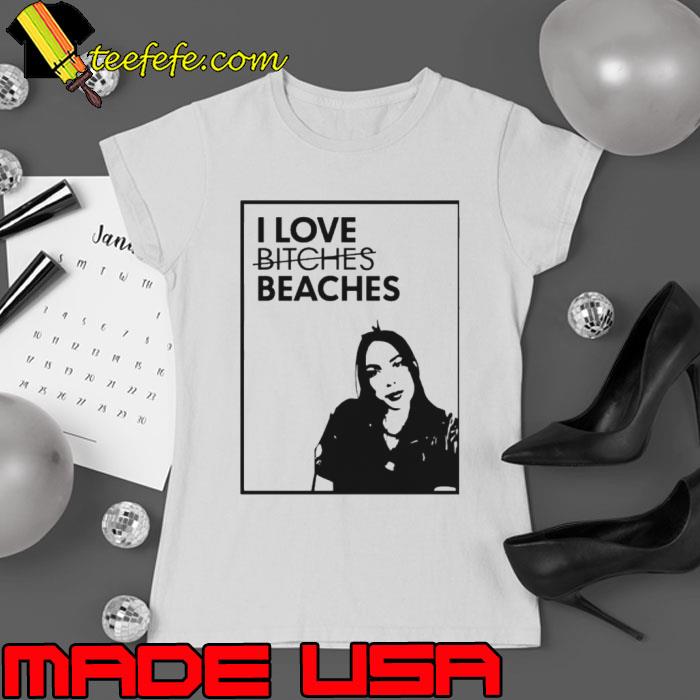 I love bitches beaches s Ladies tee I love bitches beaches s Ladies tee
