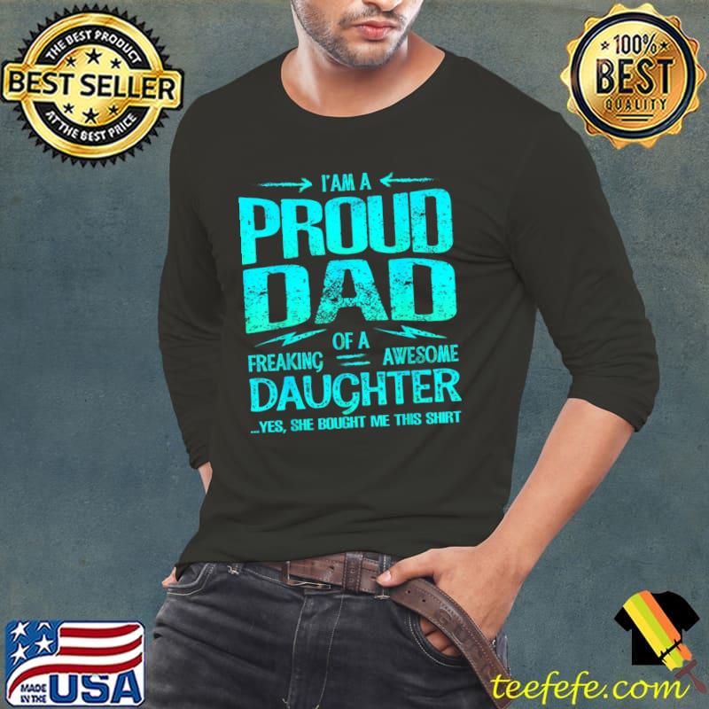 I'M Proud Dad Of Freaking Awesome Daughter She Bought Me This T-Shirt
