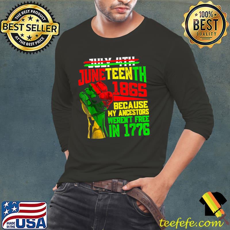 July 4th Juneteenth 1865 My Ancestors Because Weren't Free In 1776 T-Shirt