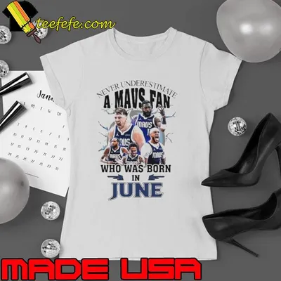 Never Underestimate A Dallas Mavericks Fan Who Was Born In June Shirt
