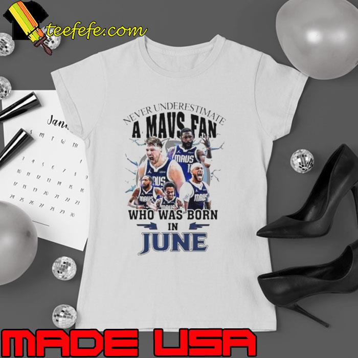 Never Underestimate A Dallas Mavericks Fan Who Was Born In June Shirt