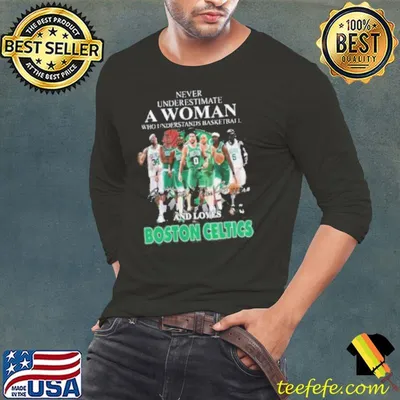 Never Underestimate A Woman Who Understands Basketball And Loves Boston Celtics Shirt
