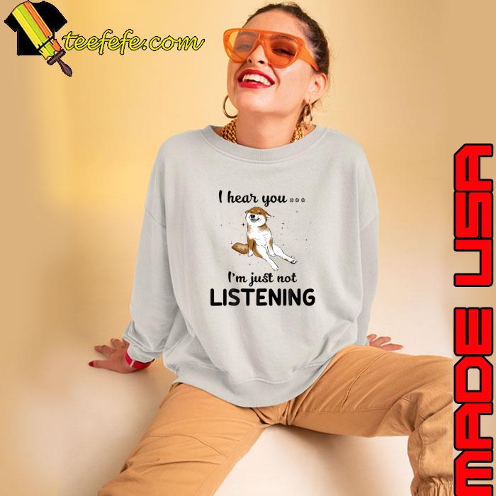 Nice shiba Inu I hear you Iam just not listening T-Shirt