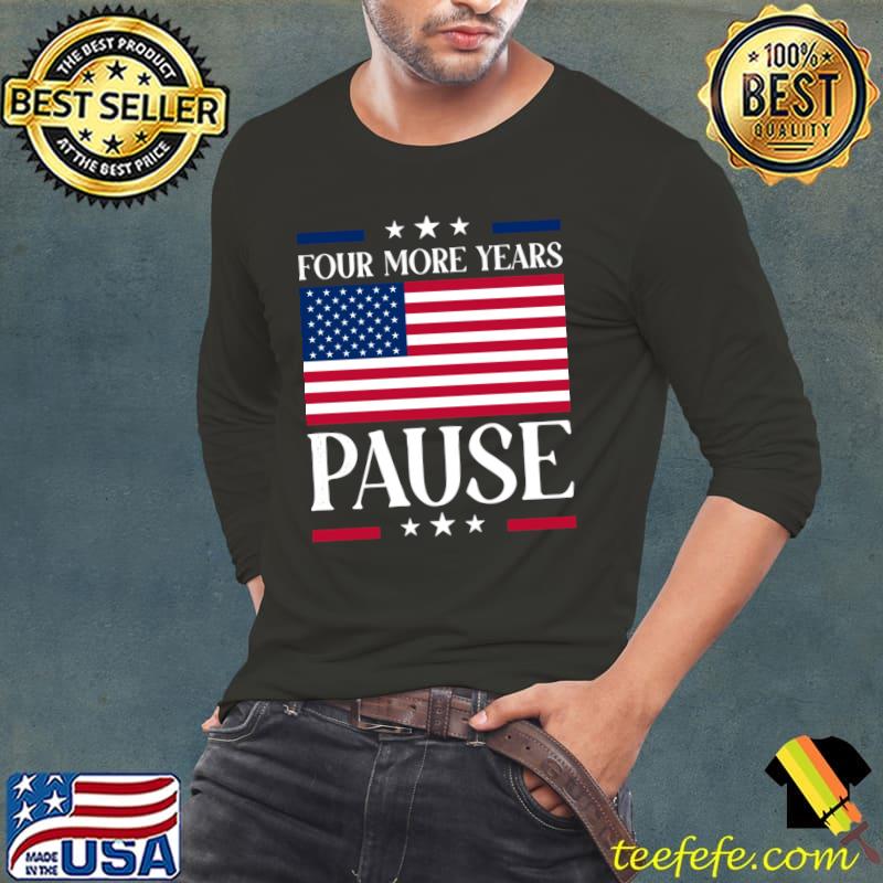 Official four More Years Pause Election 2024 Political Humor Usa Flag T-Shirt