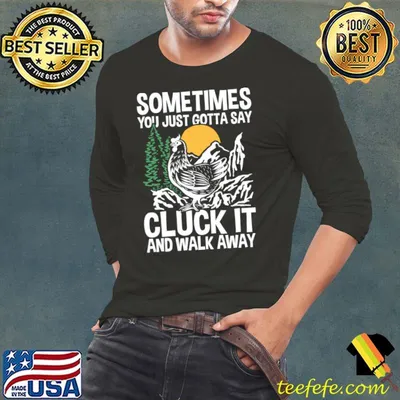 Premium sometimes You Just Gotta Say Cluck It And Walk Away Mountain Sunset T-Shirt