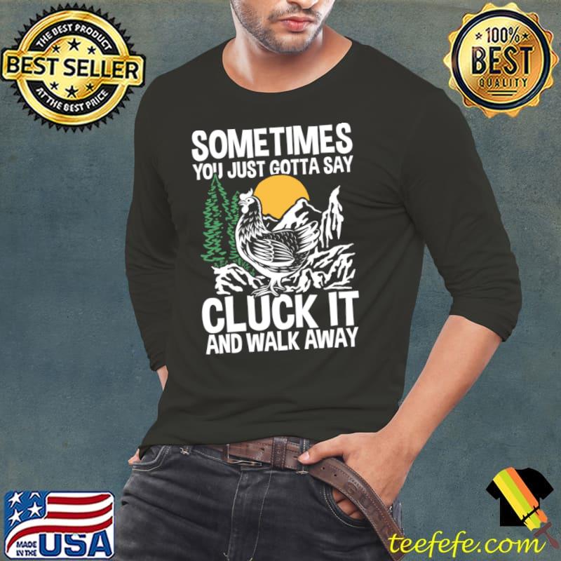 Premium sometimes You Just Gotta Say Cluck It And Walk Away Mountain Sunset T-Shirt Premium sometimes You Just Gotta Say Cluck It And Walk Away Mountain Sunset T-Shirt