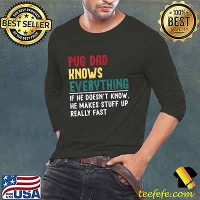 Pug Dad Know Everything He Doesn't Know Makes Stuff Up Really Fast Father'S Day T-Shirt