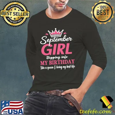 September Girl Stepping Info My Birthday Like A Queen And Living My Best Life T-Shirt
