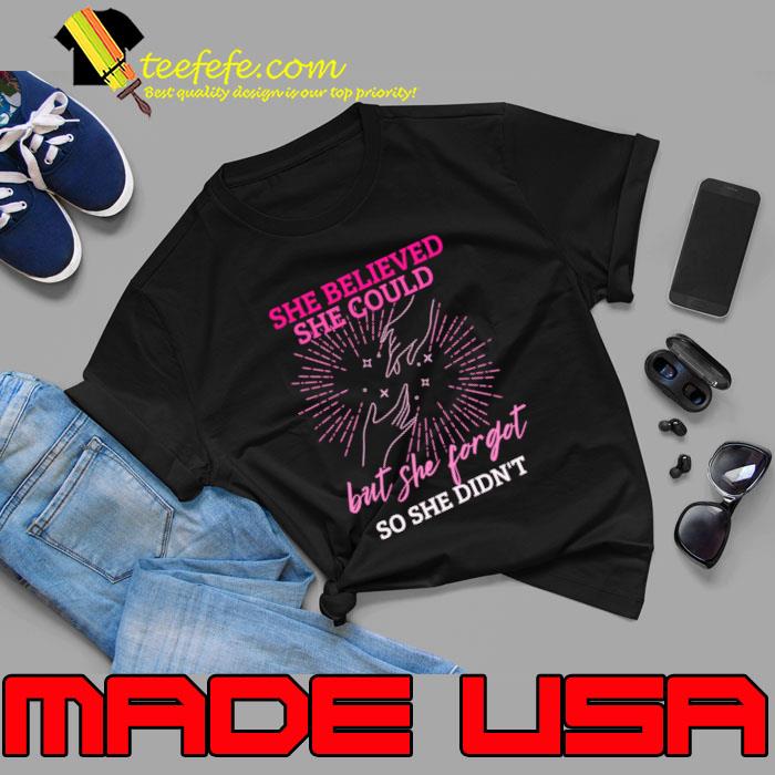 She Believed She Could But She Forgot So She Didn't T-Shirt Unisex She Believed She Could But She Forgot So She Didn't T-Shirt Unisex
