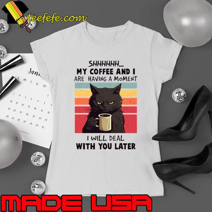 Top shhh My Coffee And I Are Having A Moment You I'll Deal Later Cat Vintage T-Shirt