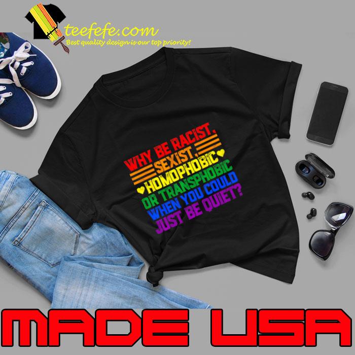 Top why Be Racist Sexist Transphobic Homophobic Pride LGBT Gay T-Shirt Unisex Top why Be Racist Sexist Transphobic Homophobic Pride LGBT Gay T-Shirt Unisex