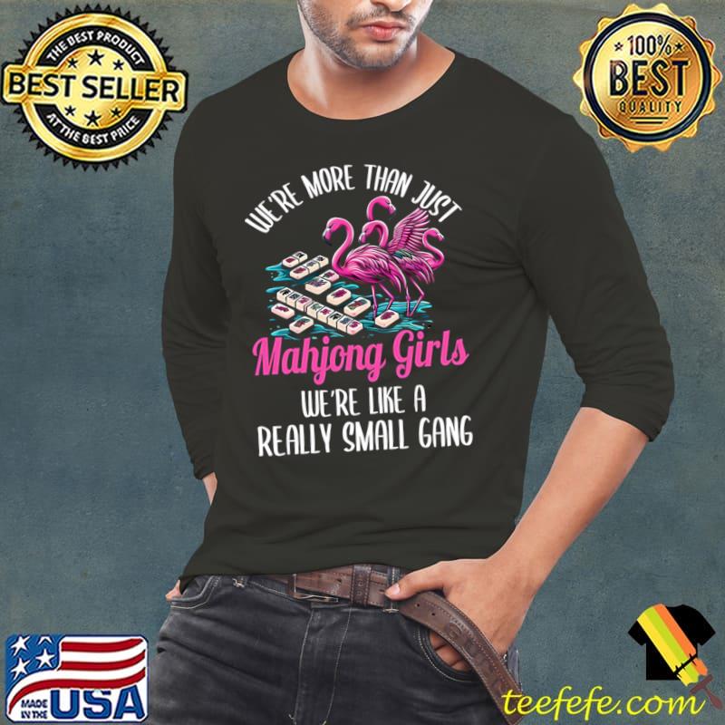 We're more than just mahjong girls like a really small gang flamingo T-Shirt