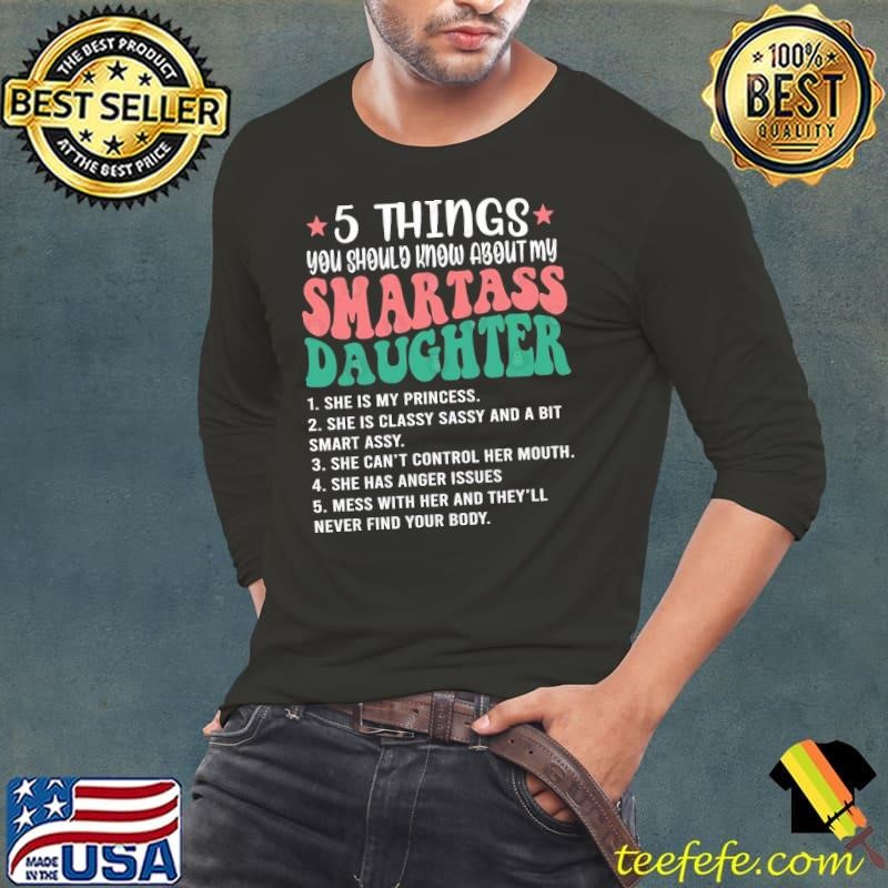 5 Things You Should Know About My Smartass Daughter Long Sleeve Tee