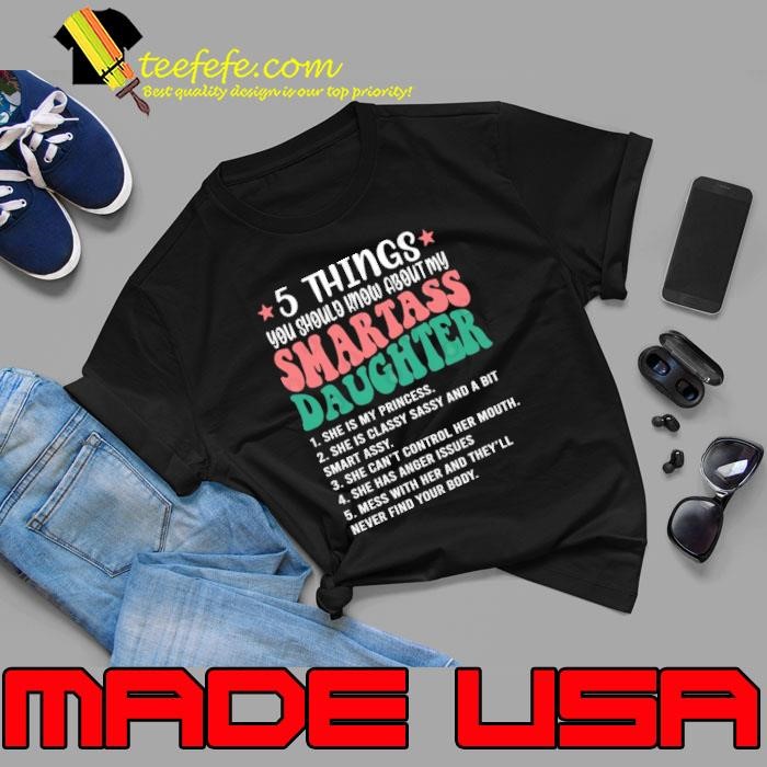 5 Things You Should Know About My Smartass Daughter Shirt