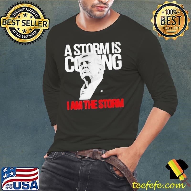 A Storm Is Coming I Am The Storm Trump 2024 Shirt