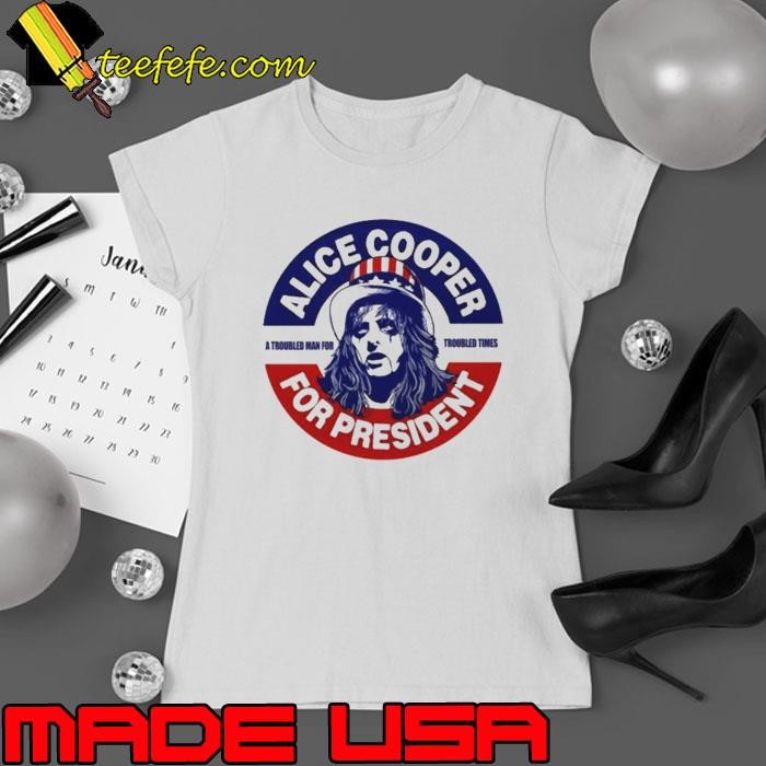 Alice Cooper For President A Troubled Man For Troubled Times shirt