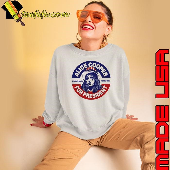 Alice Cooper For President A Troubled Man For Troubled Times Sweatshirt