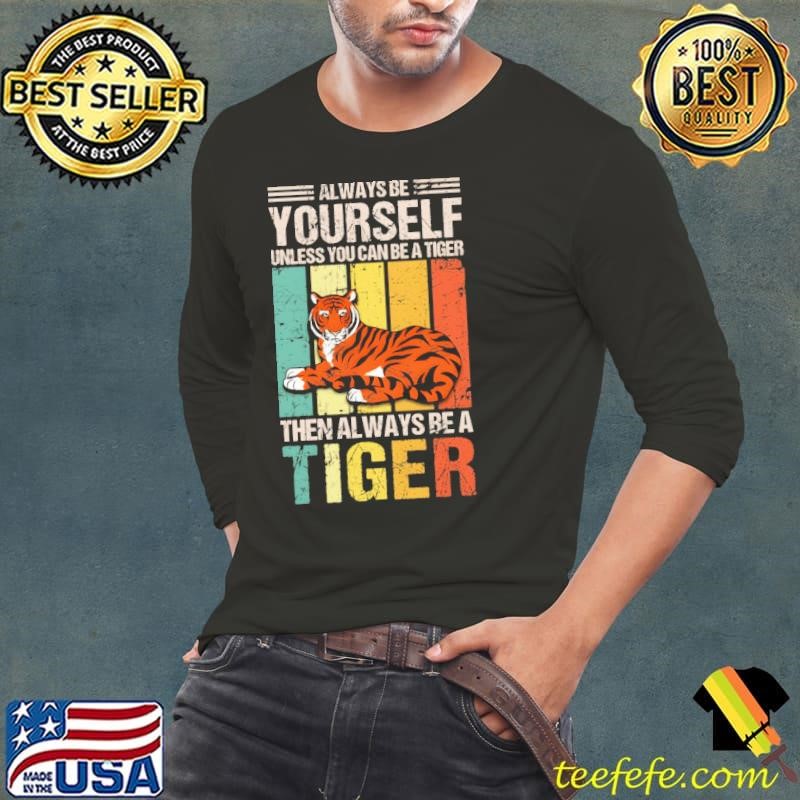 Always Be Yourself Unless You Can Be A Tiger Tiger Vintage Long Sleeve Tee