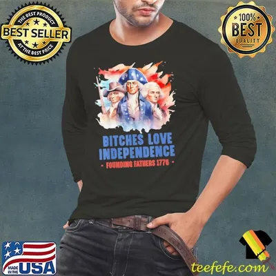 Bitches Love Independence Founding Fathers 1776 4th Of July T-Shirt