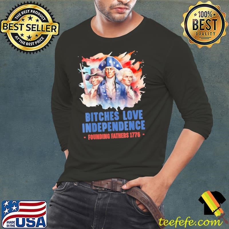 Bitches Love Independence Founding Fathers 1776 4th Of July T-Shirt