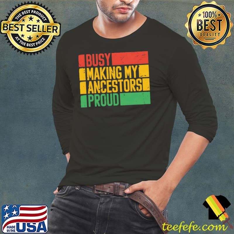 Busy Making My Ancestors Proud African American History Shirt
