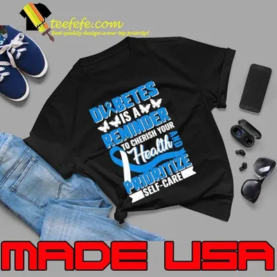 Diabetes Is A Reminder To Cherish Your Health And Prioritize Self Shirt