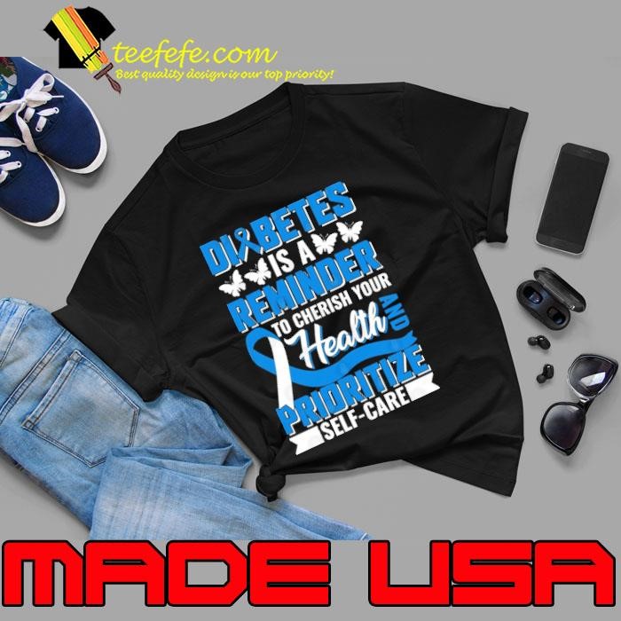Diabetes Is A Reminder To Cherish Your Health And Prioritize Self Shirt
